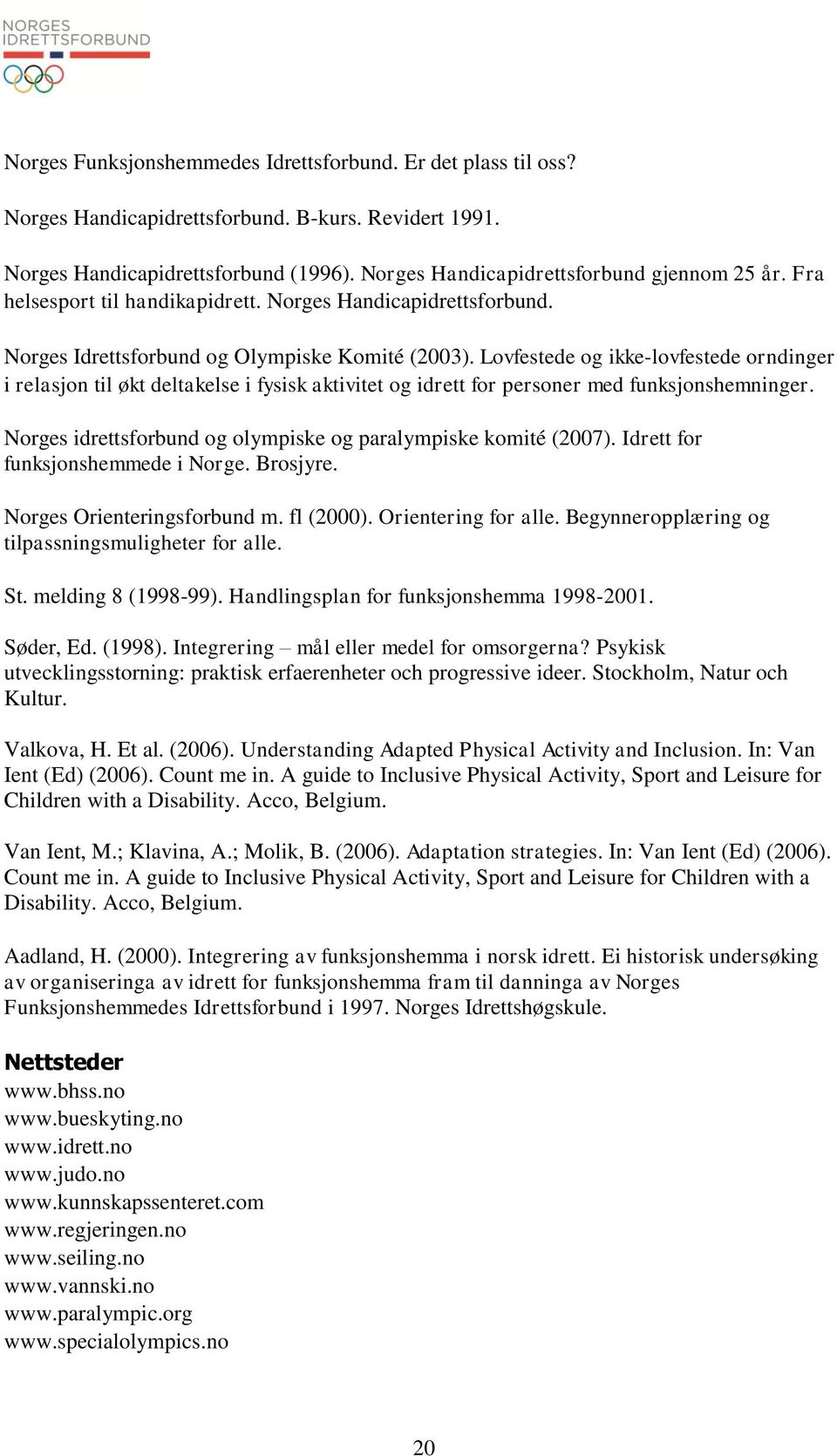 Lovfestede og ikke-lovfestede orndinger i relasjon til økt deltakelse i fysisk aktivitet og idrett for personer med funksjonshemninger.