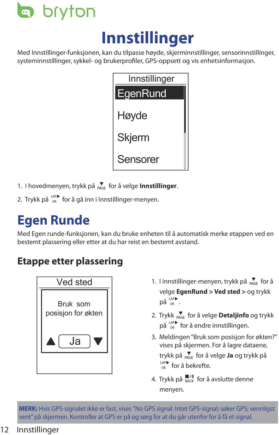 Egen Runde Med Egen runde-funksjonen, kan du bruke enheten til å automatisk merke etappen ved en bestemt plassering eller etter at du har reist en bestemt avstand.