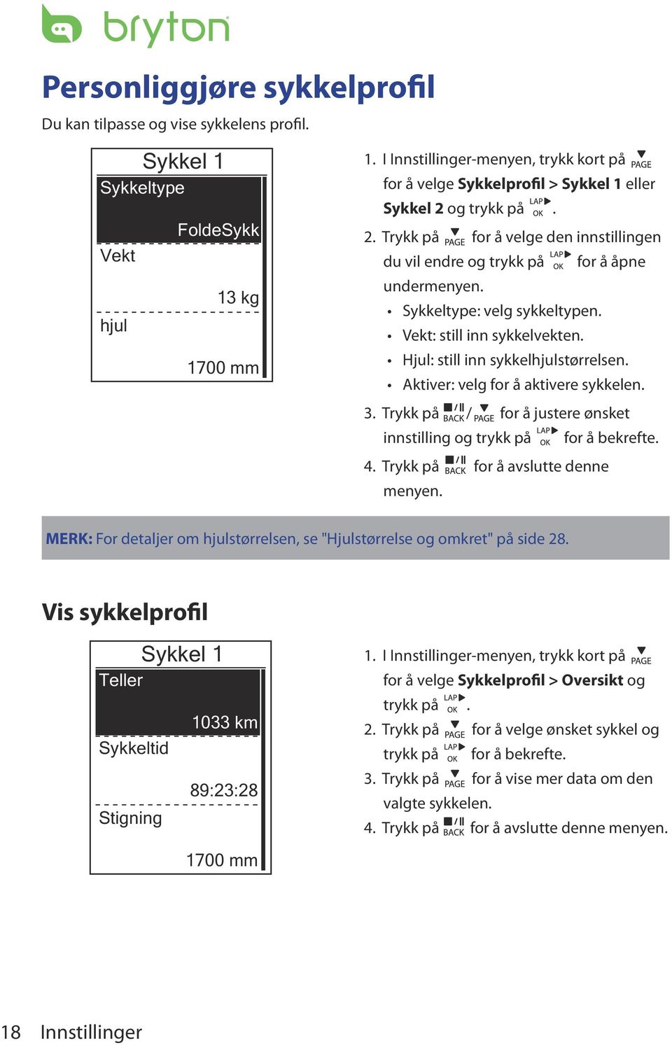 Sykkeltype: velg sykkeltypen. Vekt: still inn sykkelvekten. for å åpne Hjul: still inn sykkelhjulstørrelsen. Aktiver: velg for å aktivere sykkelen. 3.