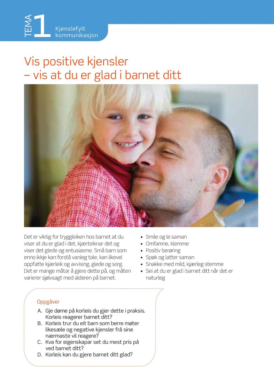 Det er mange måtar å gjere dette på, og måten varierer sjølvsagt med alderen på barnet. naturleg A. Gje døme på korleis du gjer dette i praksis. Korleis reagerer barnet ditt?