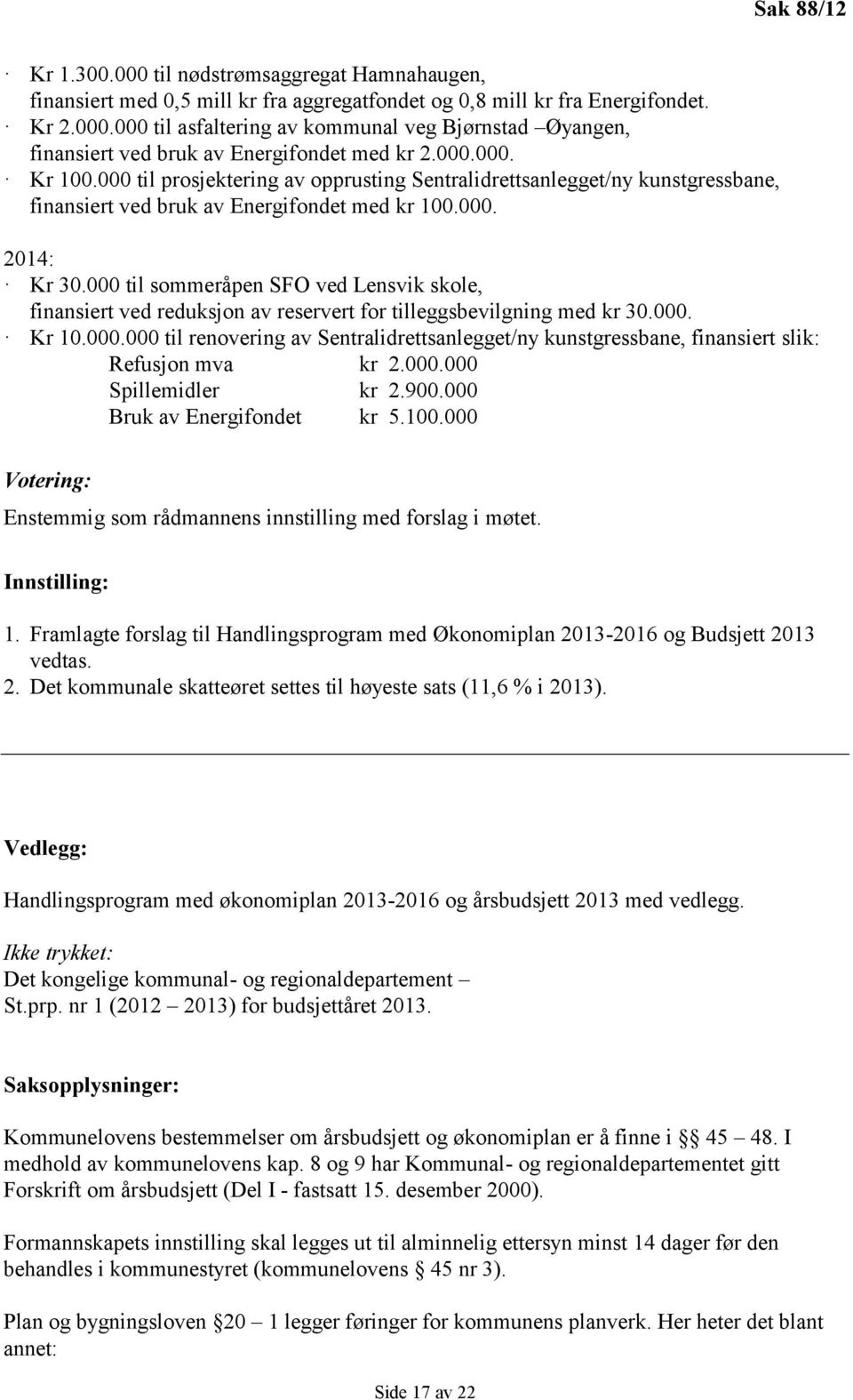 000 til sommeråpen SFO ved Lensvik skole, finansiert ved reduksjon av reservert for tilleggsbevilgning med kr 30.000. Kr 10.000.000 til renovering av Sentralidrettsanlegget/ny kunstgressbane, finansiert slik: Refusjon mva kr 2.