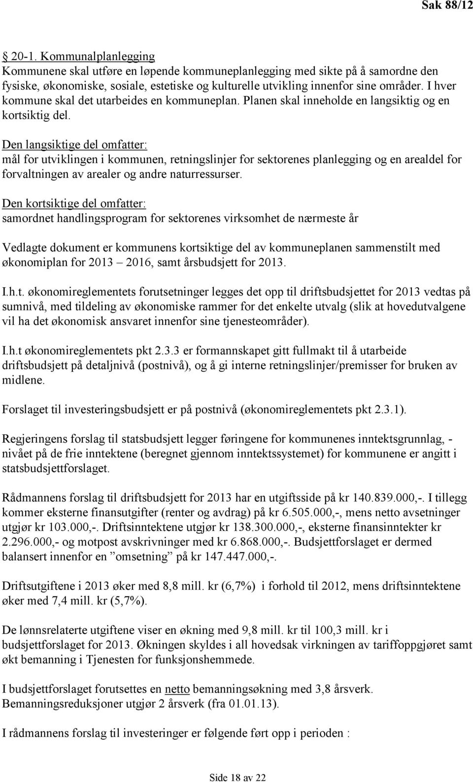 I hver kommune skal det utarbeides en kommuneplan. Planen skal inneholde en langsiktig og en kortsiktig del.