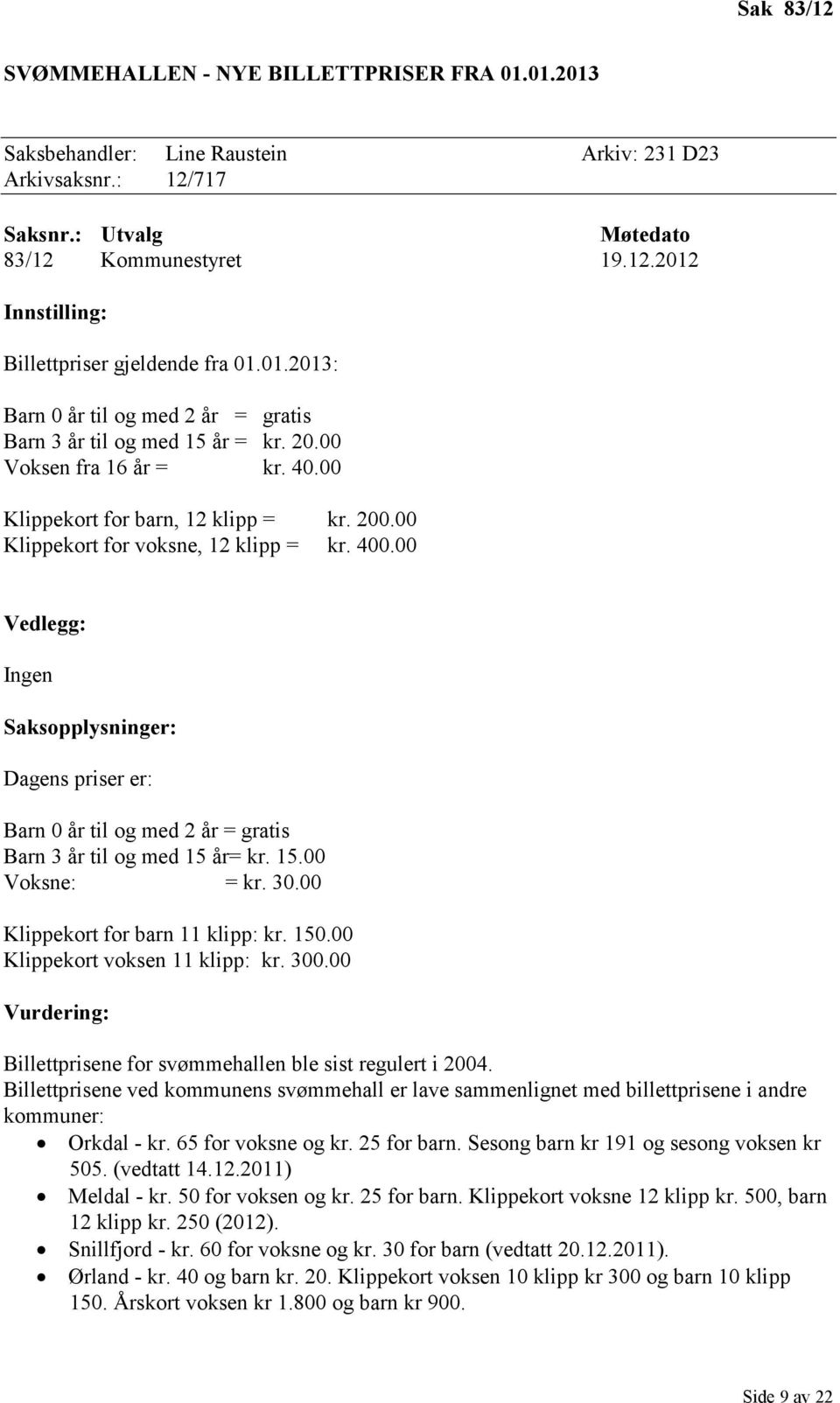 00 Vedlegg: Ingen Saksopplysninger: Dagens priser er: Barn 0 år til og med 2 år = gratis Barn 3 år til og med 15 år= kr. 15.00 Voksne: = kr. 30.00 Klippekort for barn 11 klipp: kr. 150.