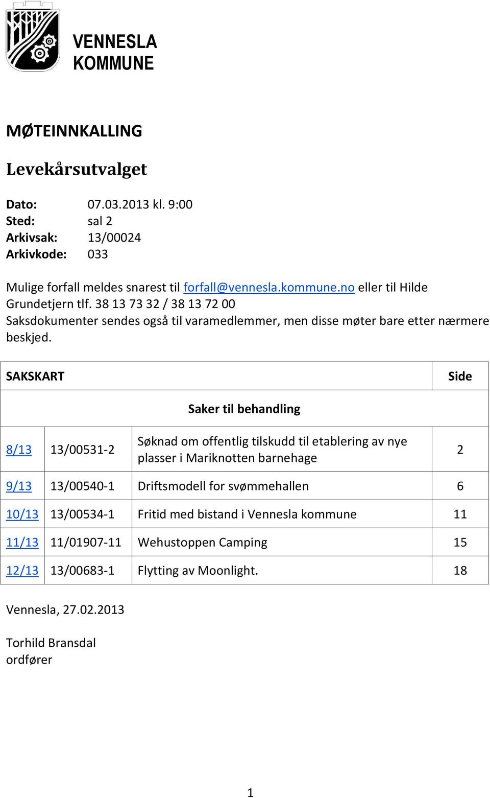 SAKSKART Side 8/13 13/00531-2 Saker til behandling Søknad om offentlig tilskudd til etablering av nye plasser i Mariknotten barnehage 2 9/13 13/00540-1 Driftsmodell for