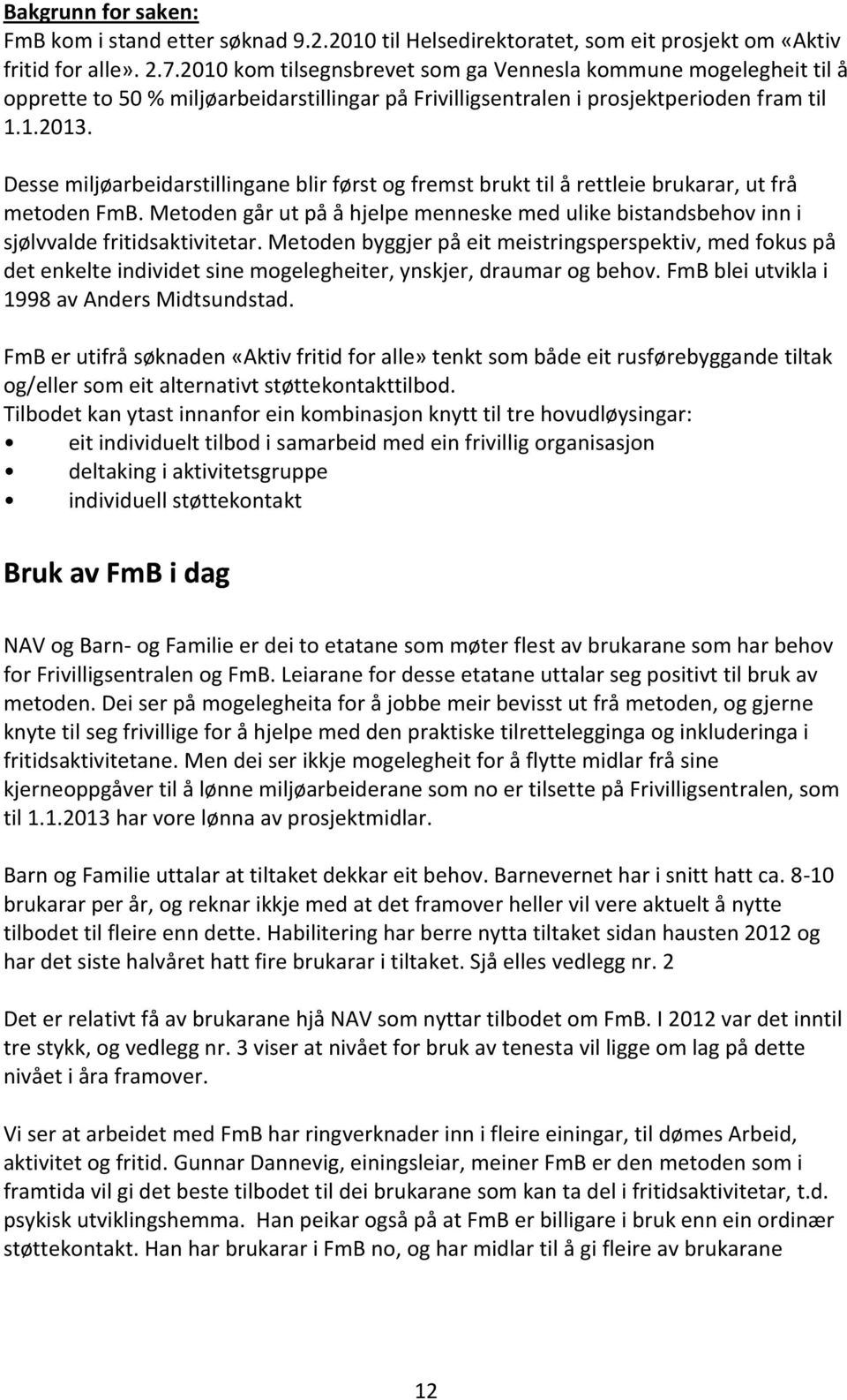 Desse miljøarbeidarstillingane blir først og fremst brukt til å rettleie brukarar, ut frå metoden FmB. Metoden går ut på å hjelpe menneske med ulike bistandsbehov inn i sjølvvalde fritidsaktivitetar.