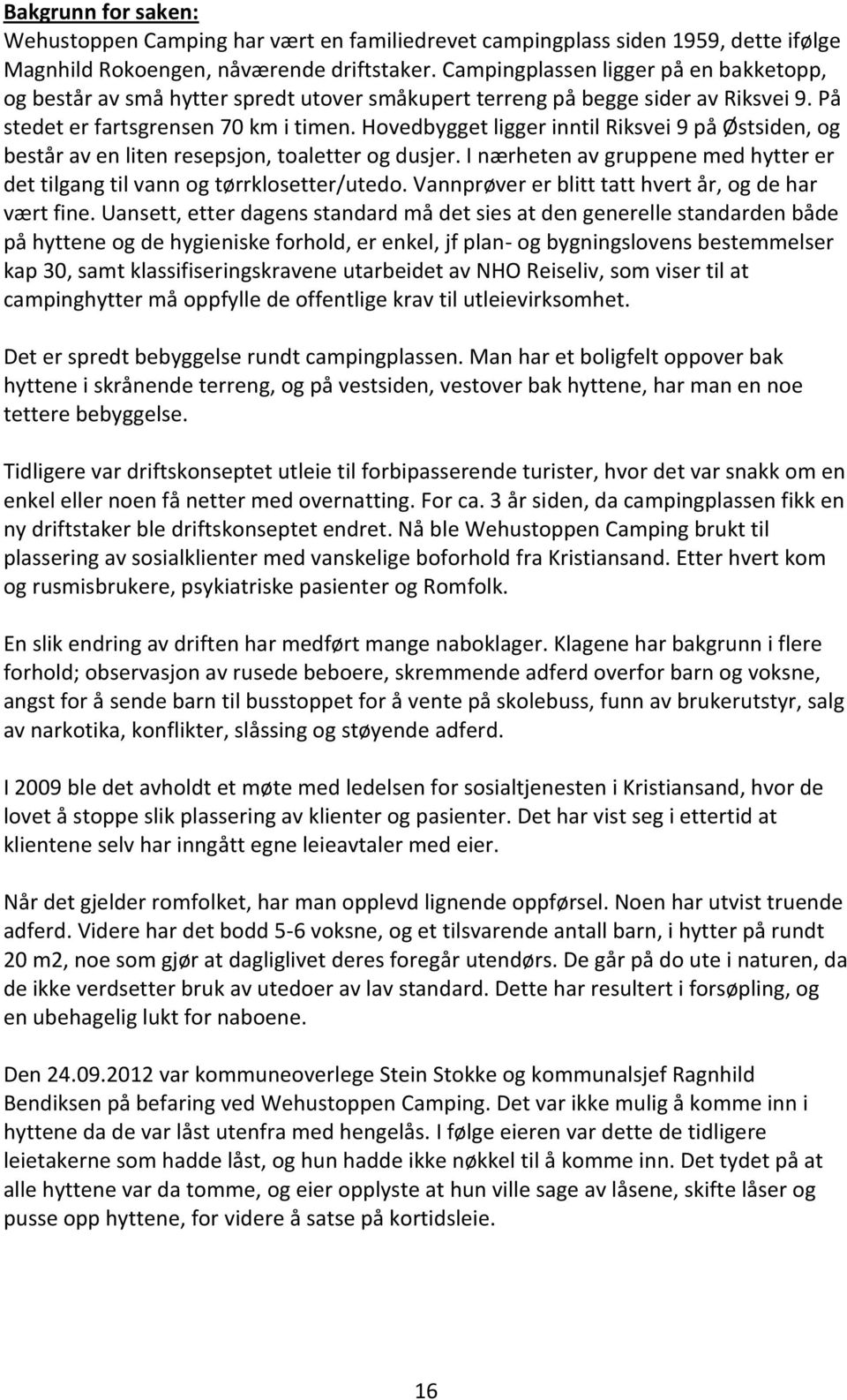 Hovedbygget ligger inntil Riksvei 9 på Østsiden, og består av en liten resepsjon, toaletter og dusjer. I nærheten av gruppene med hytter er det tilgang til vann og tørrklosetter/utedo.