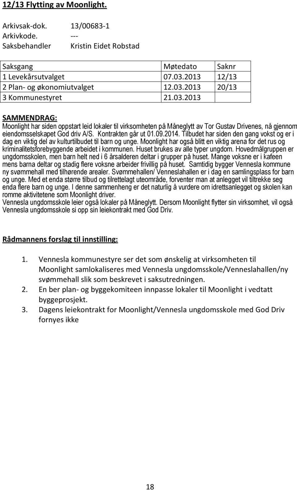 Tilbudet har siden den gang vokst og er i dag en viktig del av kulturtilbudet til barn og unge. Moonlight har også blitt en viktig arena for det rus og kriminalitetsforebyggende arbeidet i kommunen.