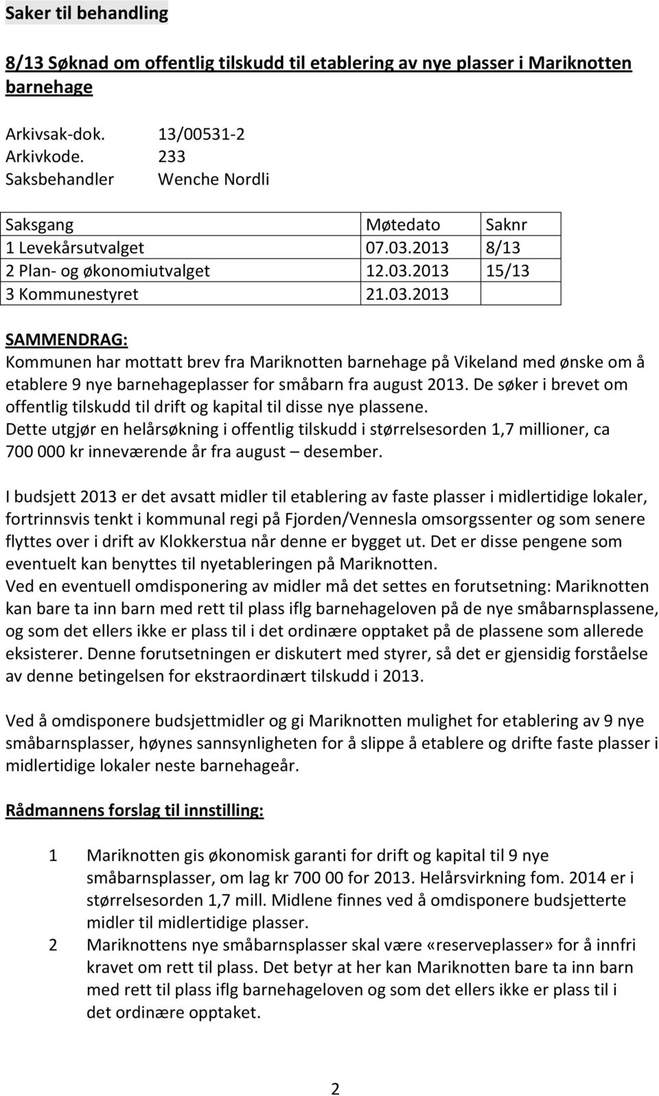 2013 8/13 2 Plan- og økonomiutvalget 12.03.2013 15/13 3 Kommunestyret 21.03.2013 SAMMENDRAG: Kommunen har mottatt brev fra Mariknotten barnehage på Vikeland med ønske om å etablere 9 nye barnehageplasser for småbarn fra august 2013.