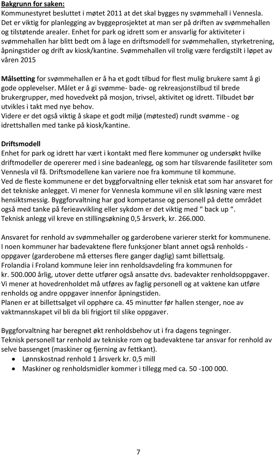 Enhet for park og idrett som er ansvarlig for aktiviteter i svømmehallen har blitt bedt om å lage en driftsmodell for svømmehallen, styrketrening, åpningstider og drift av kiosk/kantine.