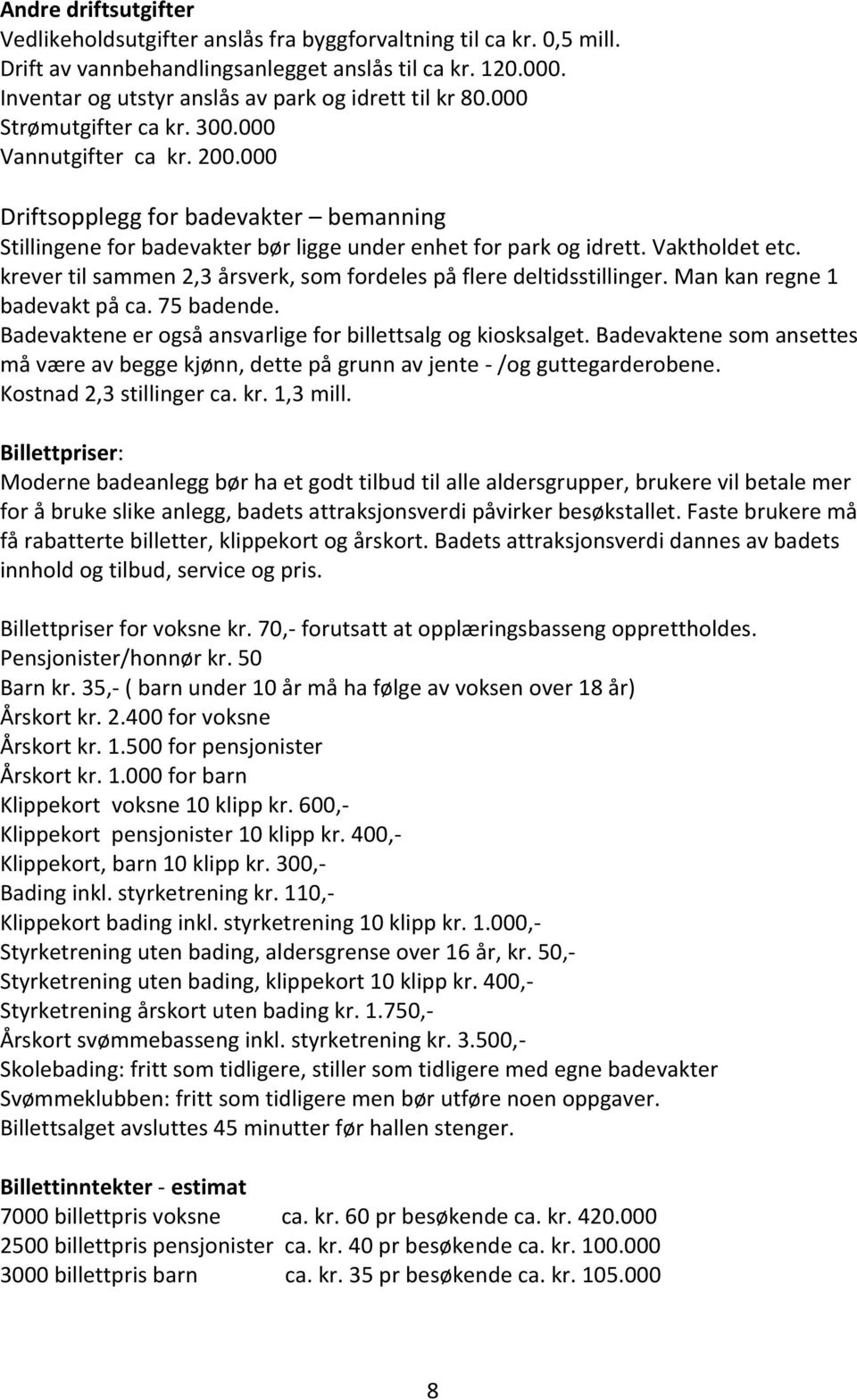 000 Driftsopplegg for badevakter bemanning Stillingene for badevakter bør ligge under enhet for park og idrett. Vaktholdet etc. krever til sammen 2,3 årsverk, som fordeles på flere deltidsstillinger.