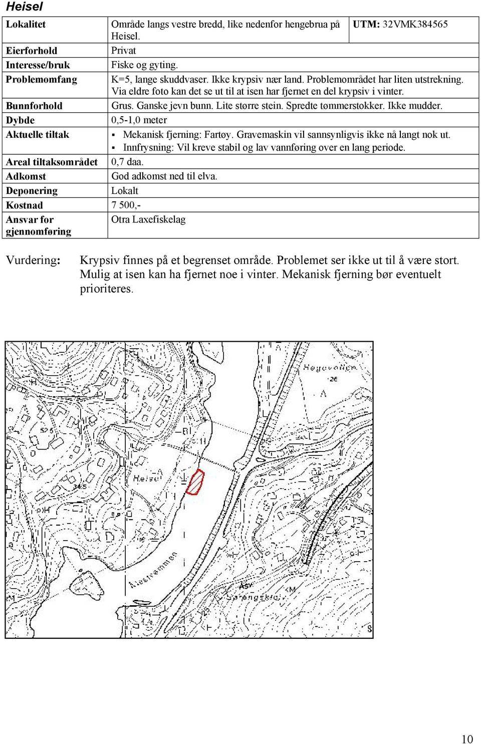 Ikke mudder. 0,5-1,0 meter Mekanisk fjerning: Fartøy. Gravemaskin vil sannsynligvis ikke nå langt nok ut. Innfrysning: Vil kreve stabil og lav vannføring over en lang periode.