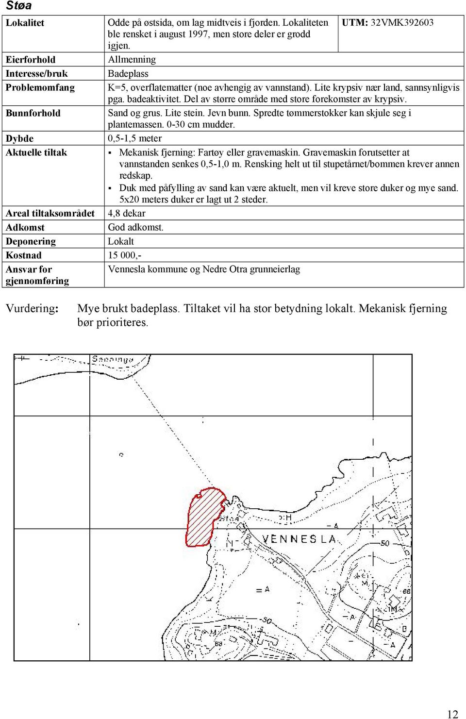 Del av større område med store forekomster av krypsiv. Bunnforhold Sand og grus. Lite stein. Jevn bunn. Spredte tømmerstokker kan skjule seg i plantemassen. 0-30 cm mudder.