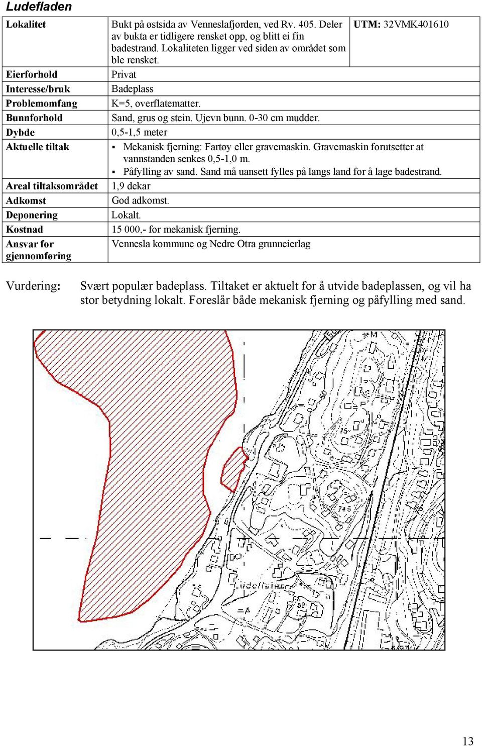 0-30 cm mudder. 0,5-1,5 meter UTM: 32VMK401610 Mekanisk fjerning: Fartøy eller gravemaskin. Gravemaskin forutsetter at vannstanden senkes 0,5-1,0 m. Påfylling av sand.