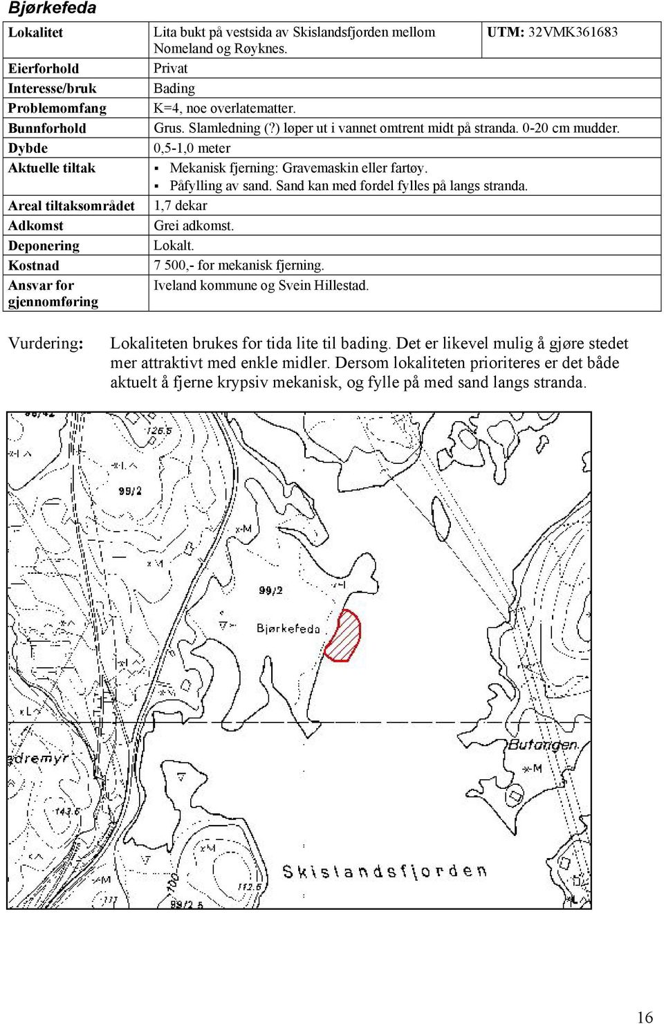 Påfylling av sand. Sand kan med fordel fylles på langs stranda. 1,7 dekar Grei adkomst. Lokalt. 7 500,- for mekanisk fjerning. Iveland kommune og Svein Hillestad.