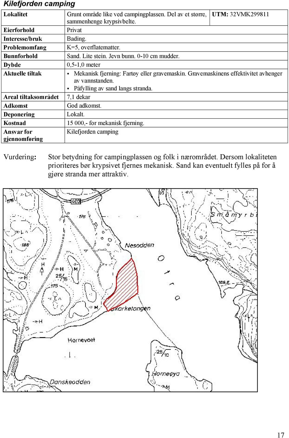 0,5-1,0 meter UTM: 32VMK299811 Mekanisk fjerning: Fartøy eller gravemaskin. Gravemaskinens effektivitet avhenger av vannstanden. Påfylling av sand langs stranda.