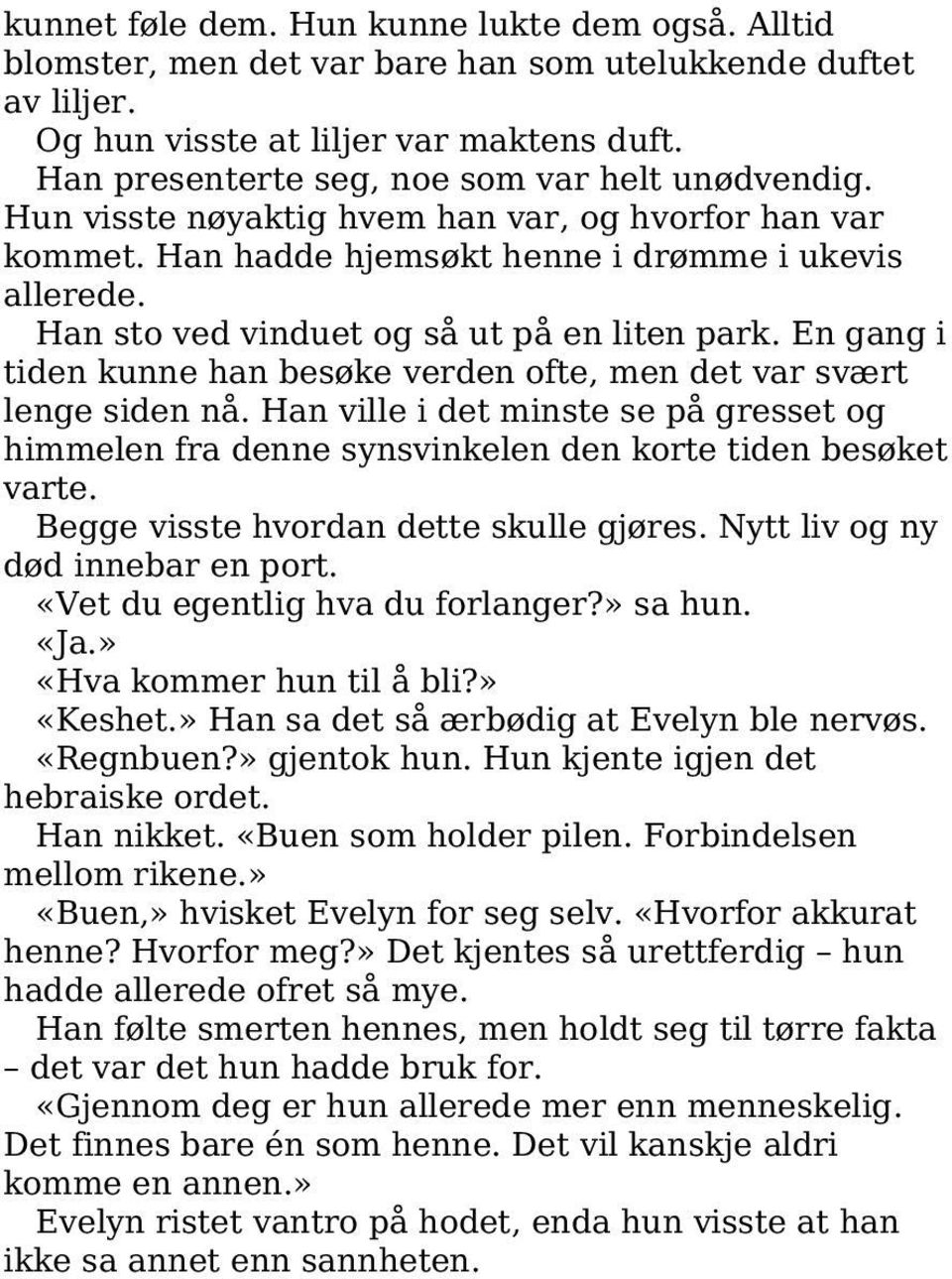 Han sto ved vinduet og så ut på en liten park. En gang i tiden kunne han besøke verden ofte, men det var svært lenge siden nå.