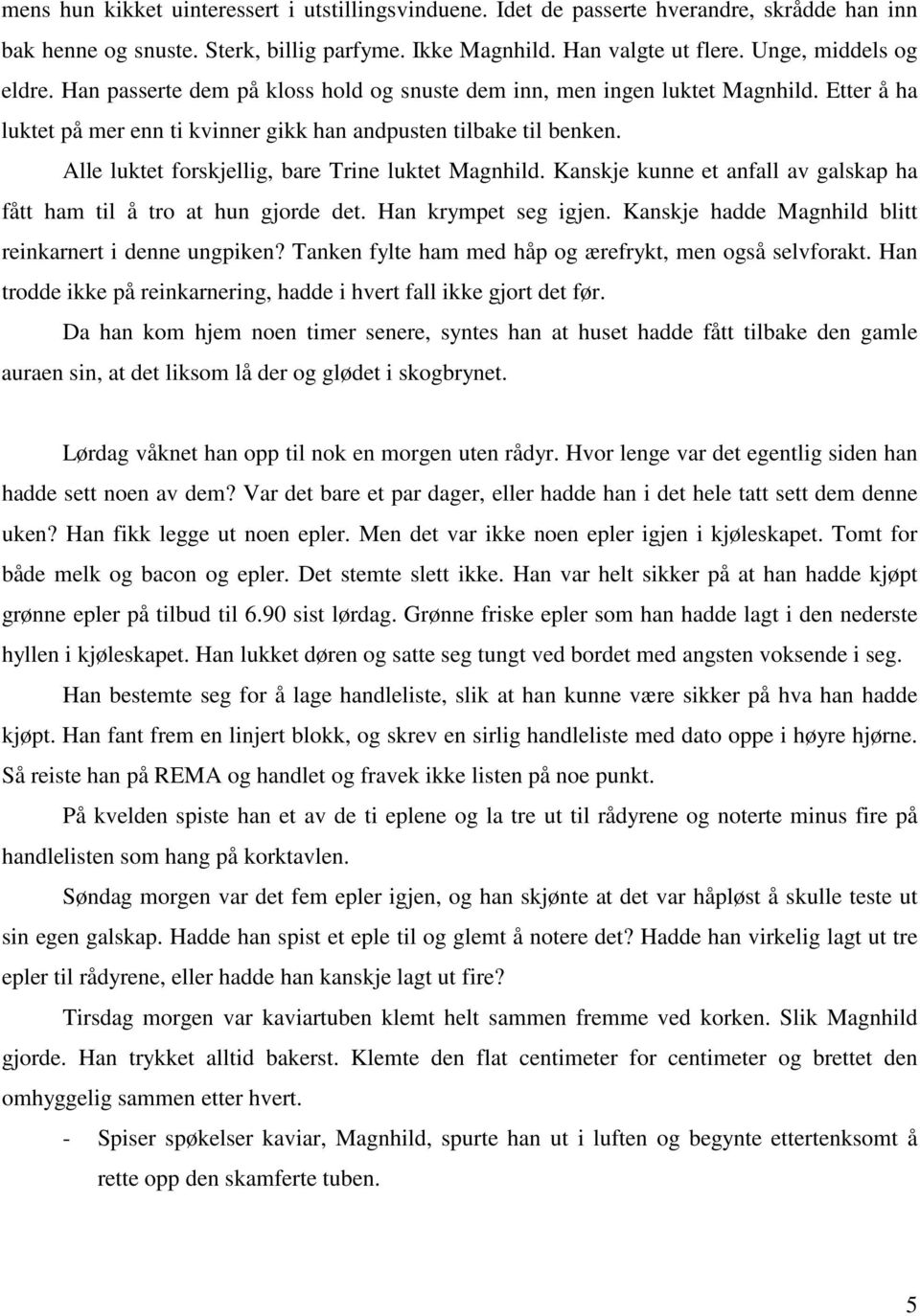 Alle luktet forskjellig, bare Trine luktet Magnhild. Kanskje kunne et anfall av galskap ha fått ham til å tro at hun gjorde det. Han krympet seg igjen.