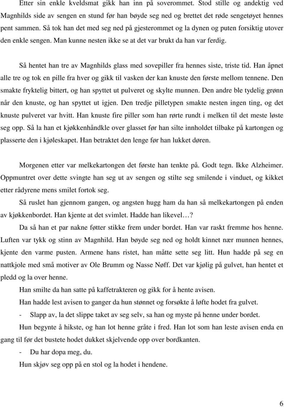 Så hentet han tre av Magnhilds glass med sovepiller fra hennes siste, triste tid. Han åpnet alle tre og tok en pille fra hver og gikk til vasken der kan knuste den første mellom tennene.