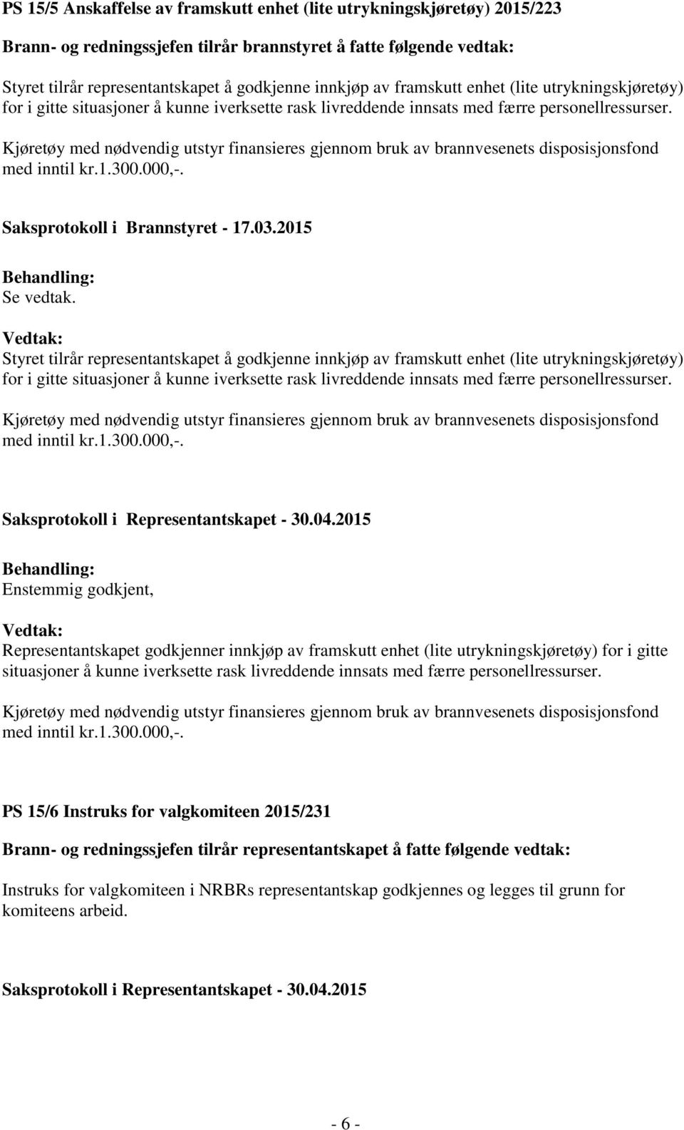 Kjøretøy med nødvendig utstyr finansieres gjennom bruk av brannvesenets disposisjonsfond med inntil kr.1.300.000,-. Saksprotokoll i Brannstyret - 17.03.2015 Se vedtak.