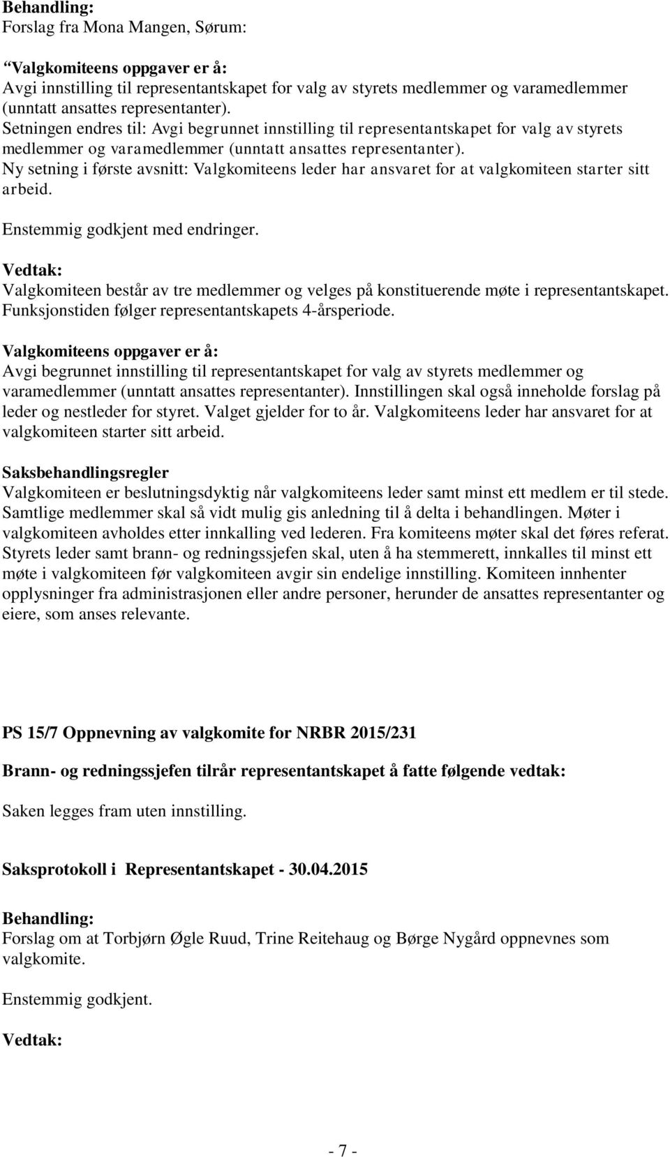 Ny setning i første avsnitt: Valgkomiteens leder har ansvaret for at valgkomiteen starter sitt arbeid. Enstemmig godkjent med endringer.