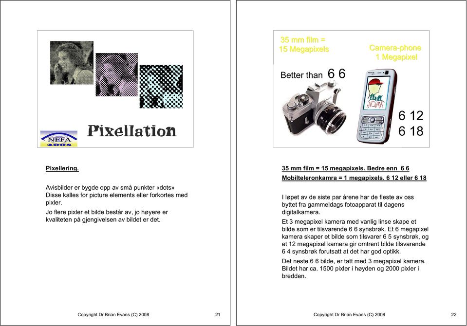 6 12 eller 6 18 I løpet av de siste par årene har de fleste av oss byttet fra gammeldags fotoapparat til dagens digitalkamera.