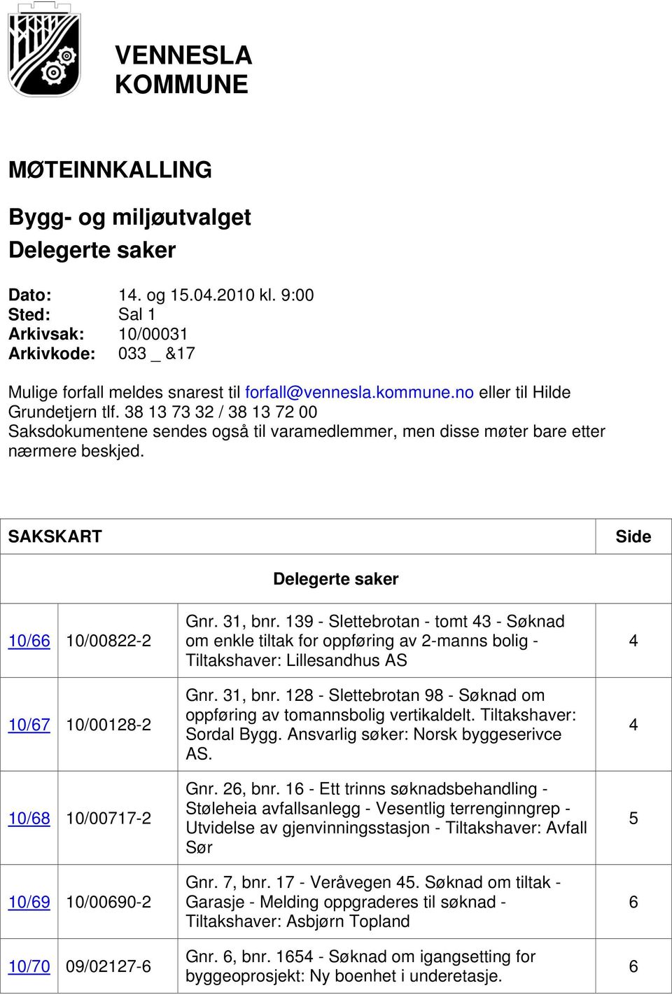 38 13 73 32 / 38 13 72 00 Saksdokumentene sendes også til varamedlemmer, men disse møter bare etter nærmere beskjed.