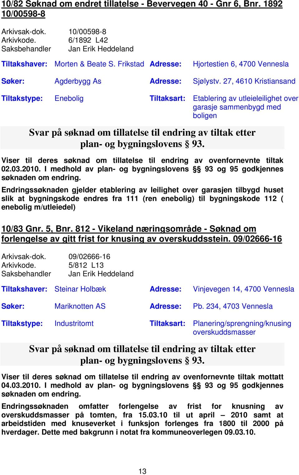 27, 4610 Kristiansand Tiltakstype: Enebolig Tiltaksart: Etablering av utleieleilighet over garasje sammenbygd med boligen Svar på søknad om tillatelse til endring av tiltak etter plan- og