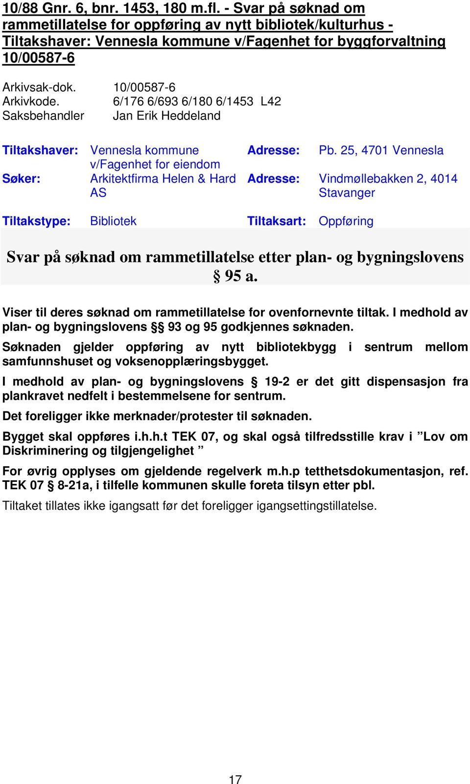 6/176 6/693 6/180 6/1453 L42 Tiltakshaver: Vennesla kommune v/fagenhet for eiendom Søker: Arkitektfirma Helen & Hard AS Adresse: Pb.