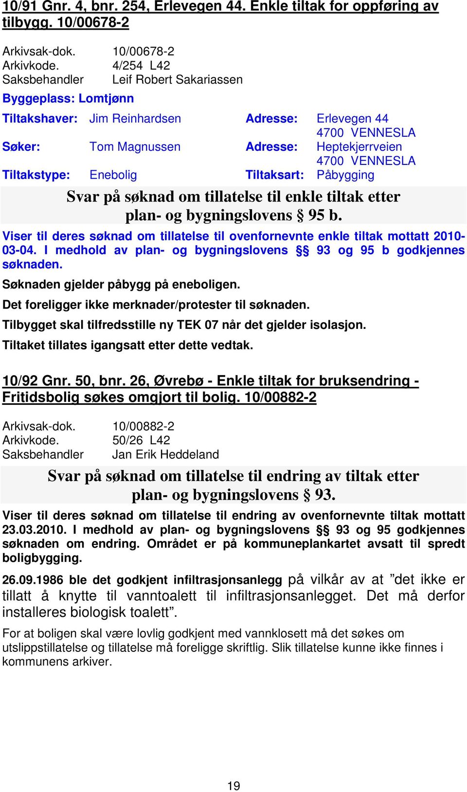 tillatelse til enkle tiltak etter plan- og bygningslovens 95 b. Viser til deres søknad om tillatelse til ovenfornevnte enkle tiltak mottatt 2010-03-04.