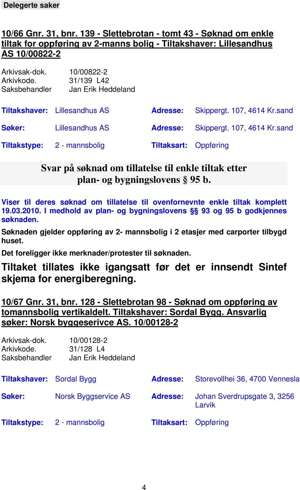 sand Søker: Lillesandhus AS Adresse: Skippergt. 107, 4614 Kr.sand Tiltakstype: 2 - mannsbolig Tiltaksart: Oppføring Svar på søknad om tillatelse til enkle tiltak etter plan- og bygningslovens 95 b.