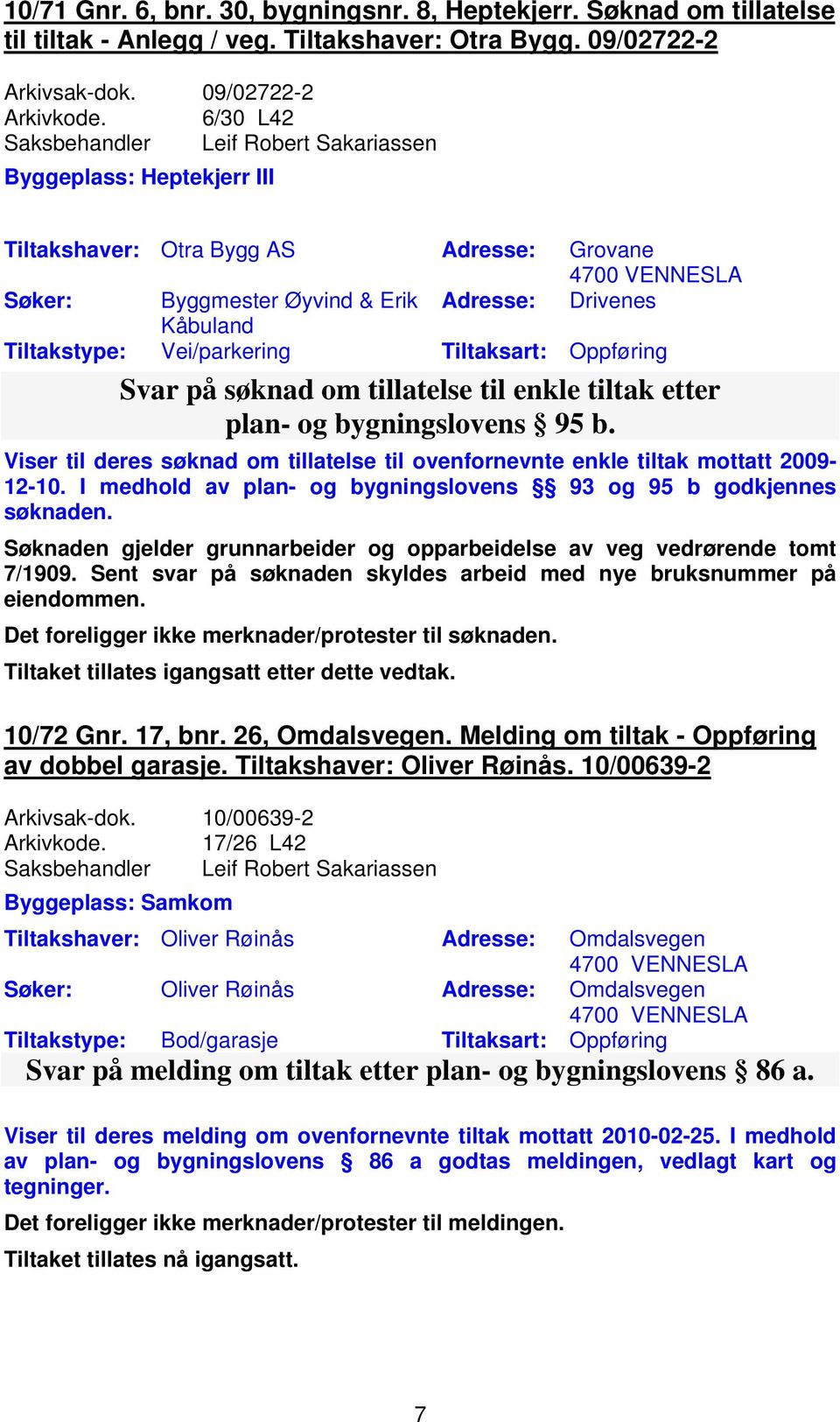 søknad om tillatelse til enkle tiltak etter plan- og bygningslovens 95 b. Viser til deres søknad om tillatelse til ovenfornevnte enkle tiltak mottatt 2009-12-10.