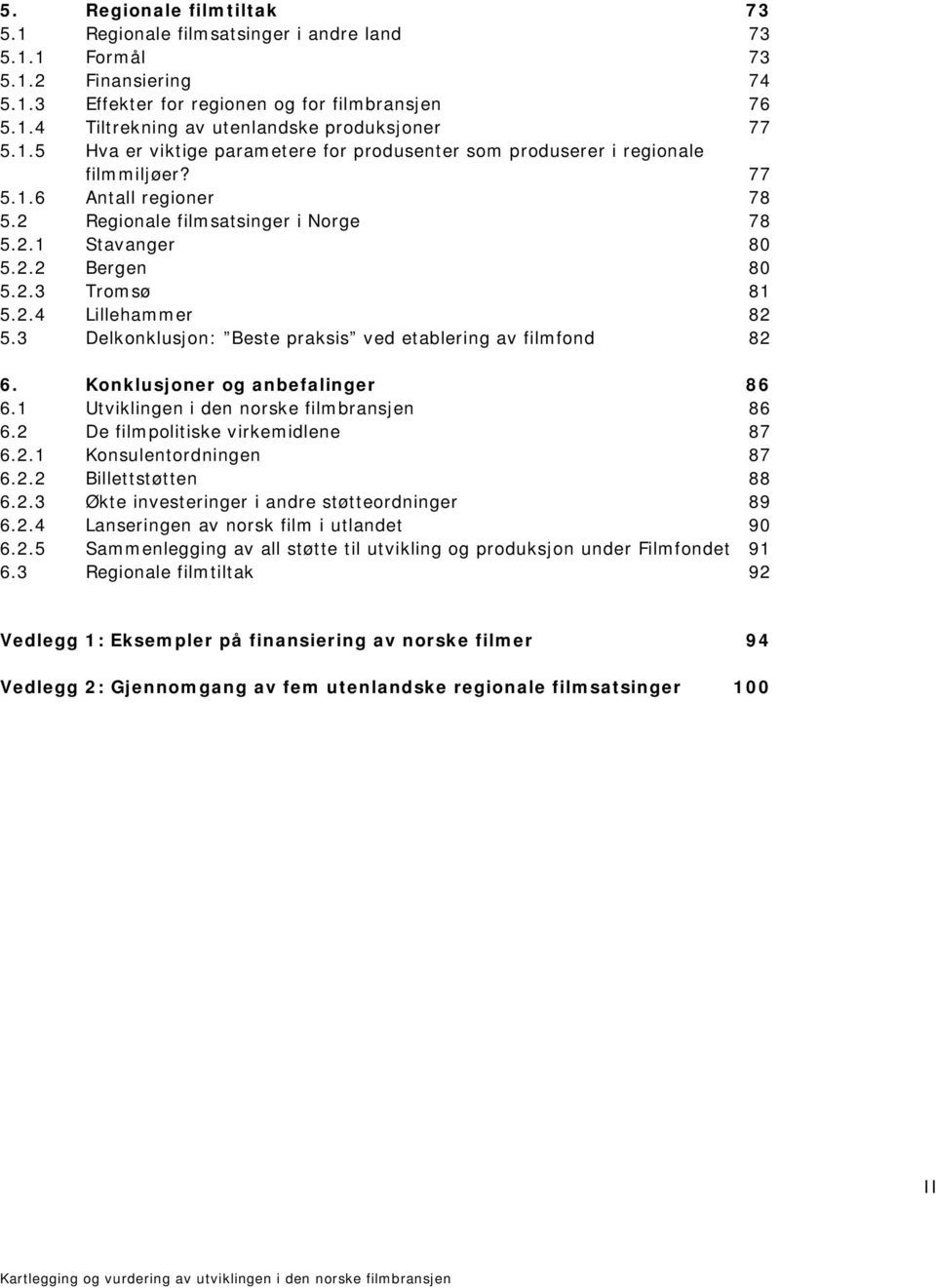 2.4 Lillehammer 82 5.3 Delkonklusjon: Beste praksis ved etablering av filmfond 82 6. Konklusjoner og anbefalinger 86 6.1 Utviklingen i den norske filmbransjen 86 6.