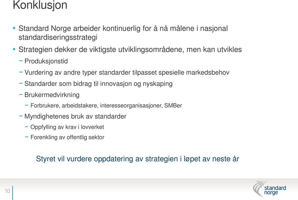 som bidrag til innovasjon og nyskaping Brukermedvirkning Forbrukere, arbeidstakere, interesseorganisasjoner, SMBer Myndighetenes bruk