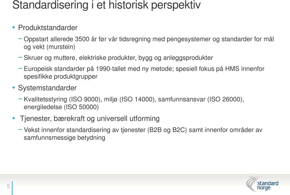 HMS innenfor spesifikke produktgrupper Systemstandarder Kvalitetsstyring (ISO 9000), miljø (ISO 14000), samfunnsansvar (ISO 26000), energiledelse (ISO