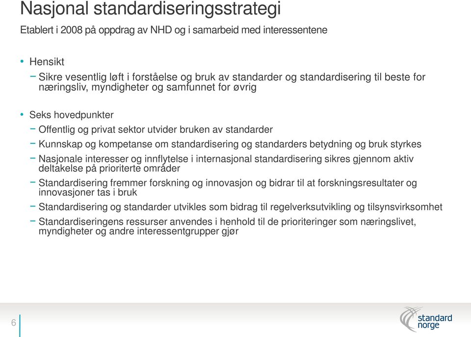 styrkes Nasjonale interesser og innflytelse i internasjonal standardisering sikres gjennom aktiv deltakelse på prioriterte områder Standardisering fremmer forskning og innovasjon og bidrar til at