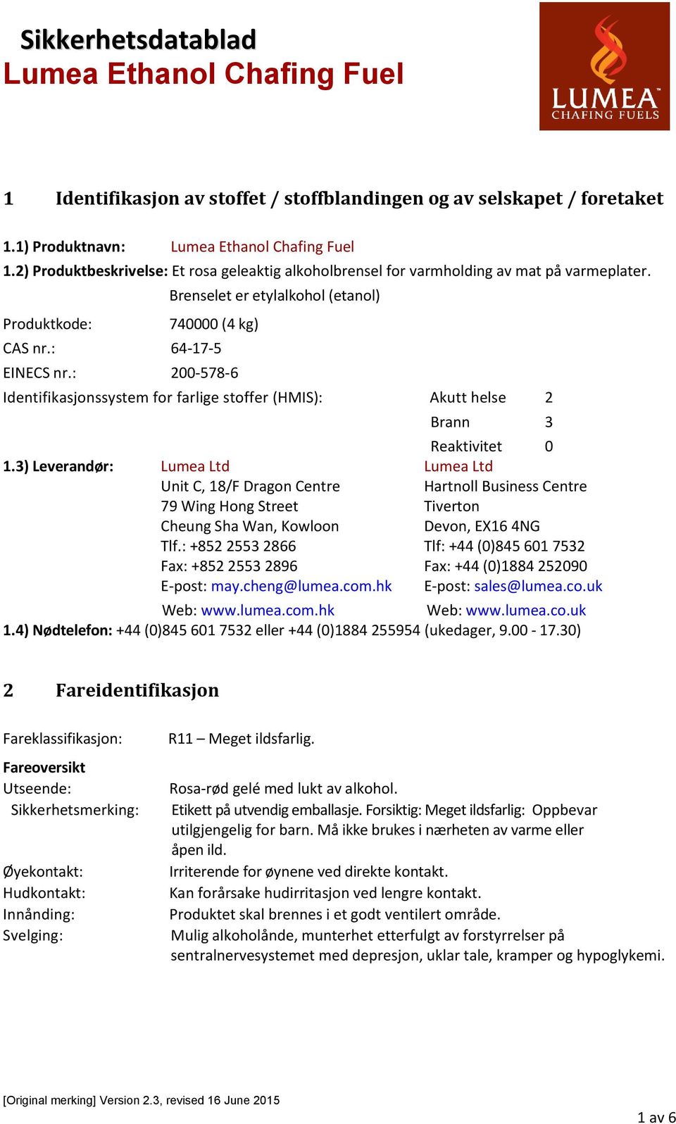 : 200-578-6 Identifikasjonssystem for farlige stoffer (HMIS): Akutt helse 2 Brann 3 Reaktivitet 0 1.