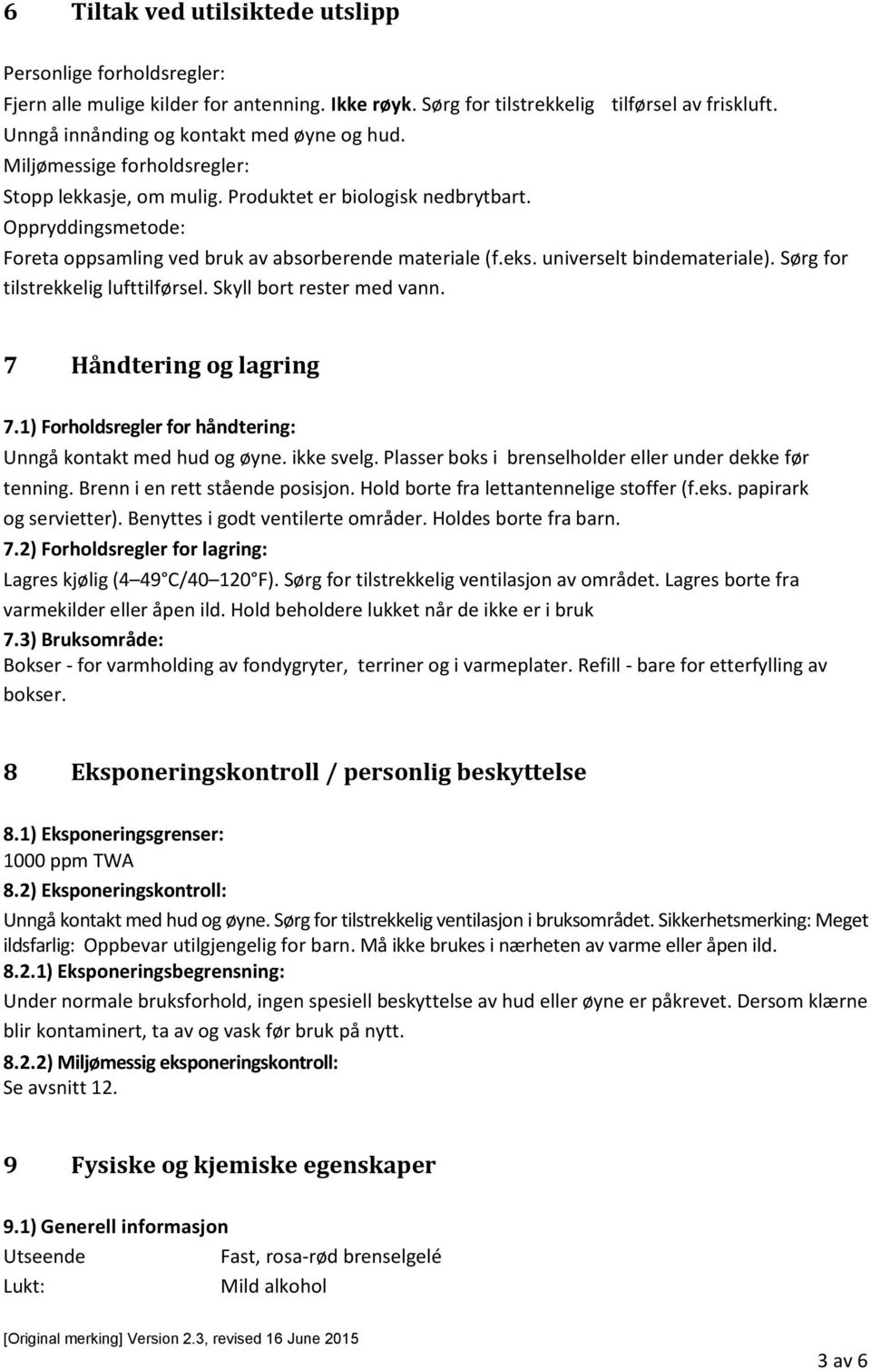 Oppryddingsmetode: Foreta oppsamling ved bruk av absorberende materiale (f.eks. universelt bindemateriale). Sørg for tilstrekkelig lufttilførsel. Skyll bort rester med vann. 7 Håndtering og lagring 7.