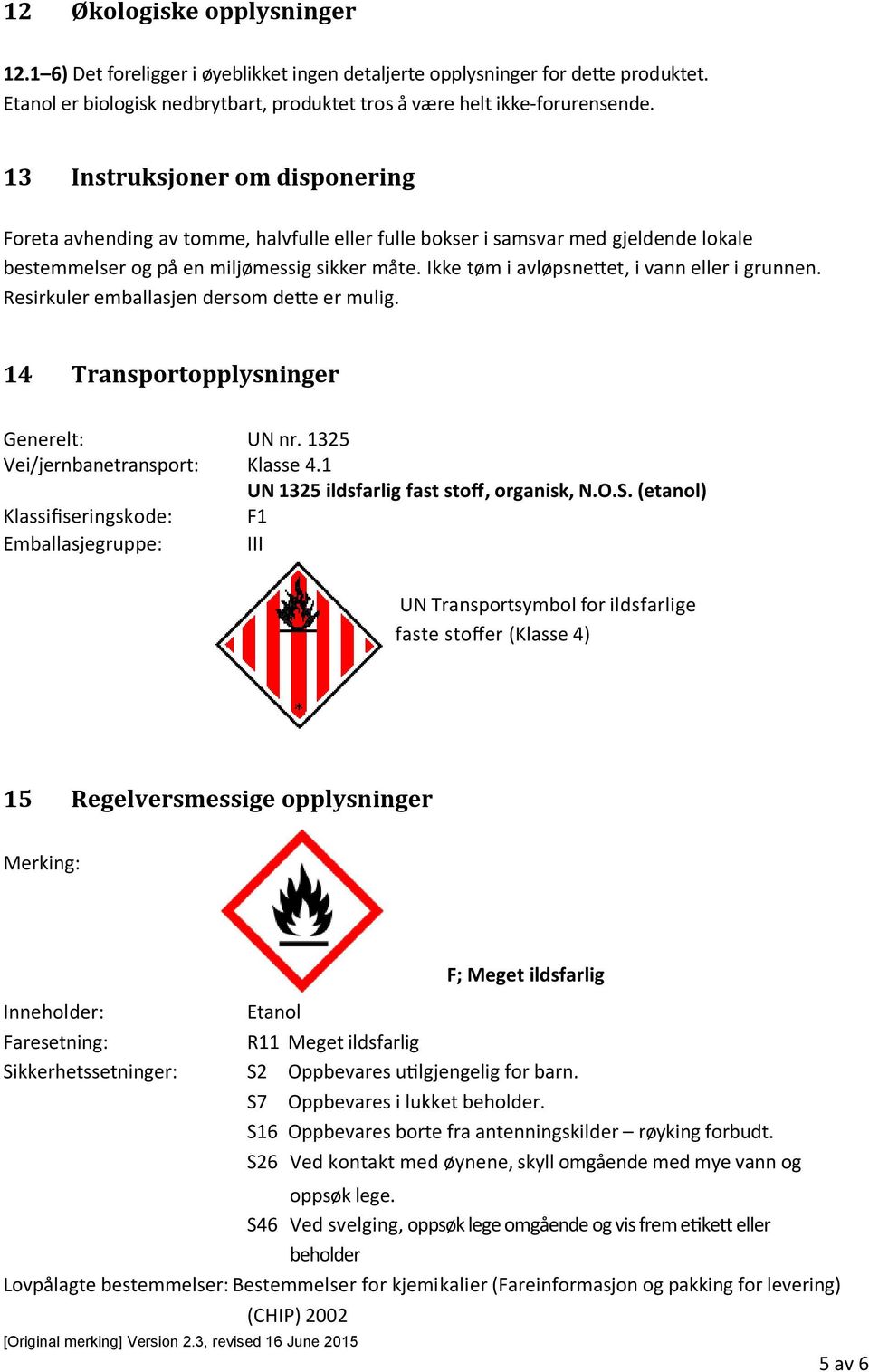 Ikke tøm i avløpsnettet, i vann eller i grunnen. Resirkuler emballasjen dersom dette er mulig. 14 Transportopplysninger Generelt: UN nr. 1325 Vei/jernbanetransport: Klasse 4.