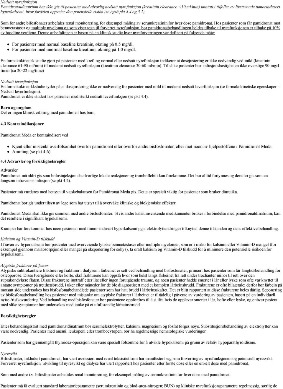 Hos pasienter som får pamidronat mot benmetastaser og multiple myeloma og som viser tegn til forverret nyrefunksjon, bør pamidronatbehandlingen holdes tilbake til nyrefunksjonen er tilbake på 10% av