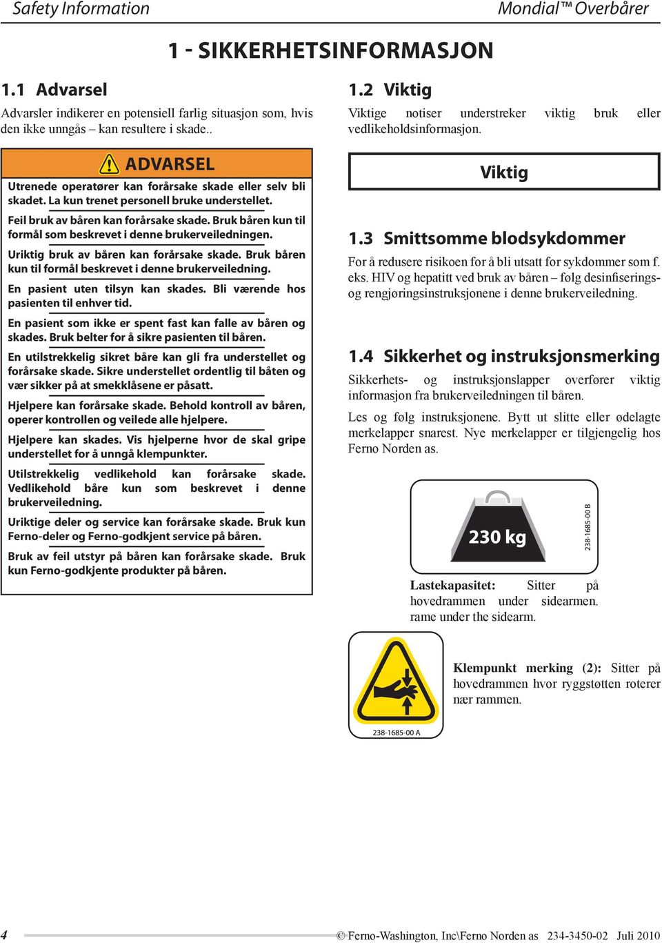 Bruk båren kun til formål som beskrevet i denne brukerveiledningen. Uriktig bruk av båren kan forårsake skade. Bruk båren kun til formål beskrevet i denne brukerveiledning.