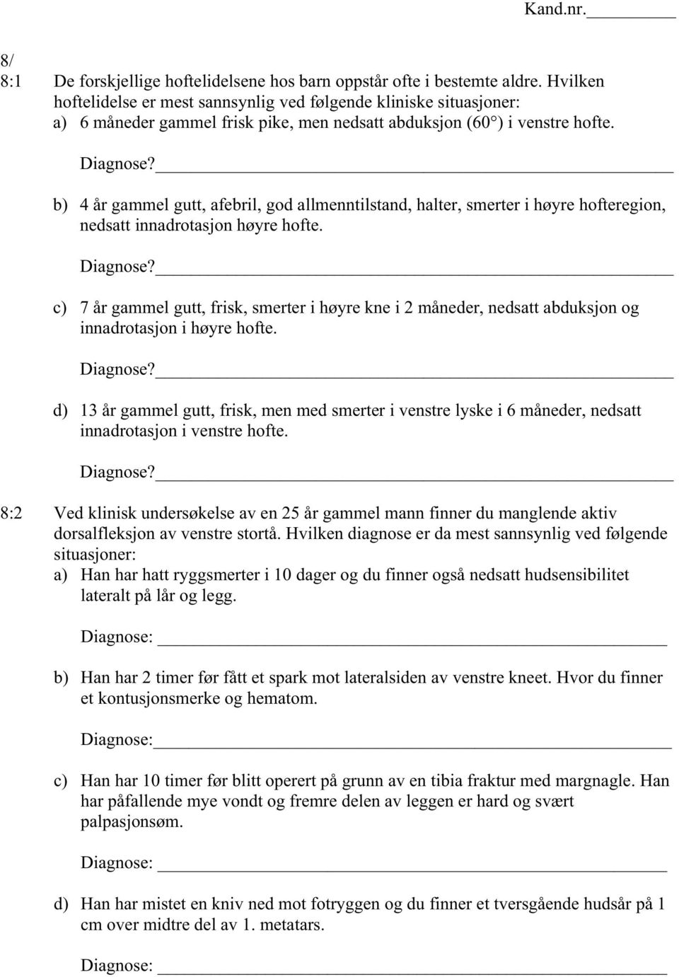 b) 4 år gammel gutt, afebril, god allmenntilstand, halter, smerter i høyre hofteregion, nedsatt innadrotasjon høyre hofte. Diagnose?