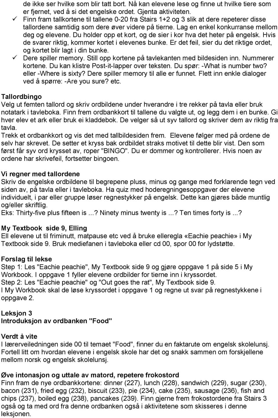 Du holder opp et kort, og de sier i kor hva det heter på engelsk. Hvis de svarer riktig, kommer kortet i elevenes bunke. Er det feil, sier du det riktige ordet, og kortet blir lagt i din bunke.