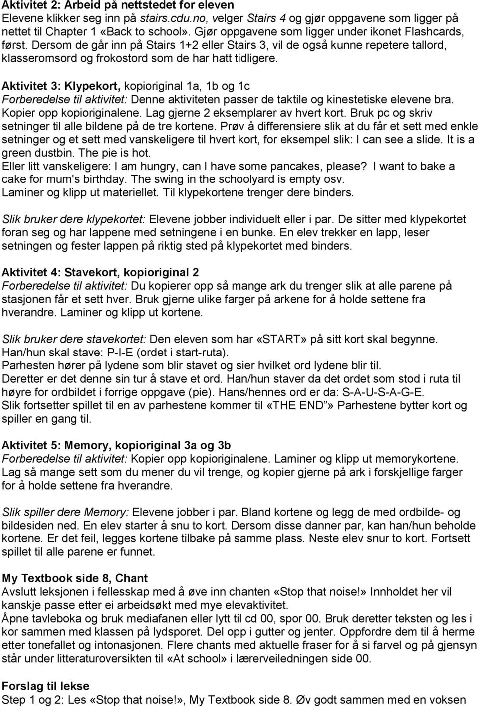 Aktivitet 3: Klypekort, kopioriginal 1a, 1b og 1c Forberedelse til aktivitet: Denne aktiviteten passer de taktile og kinestetiske elevene bra. Kopier opp kopioriginalene.