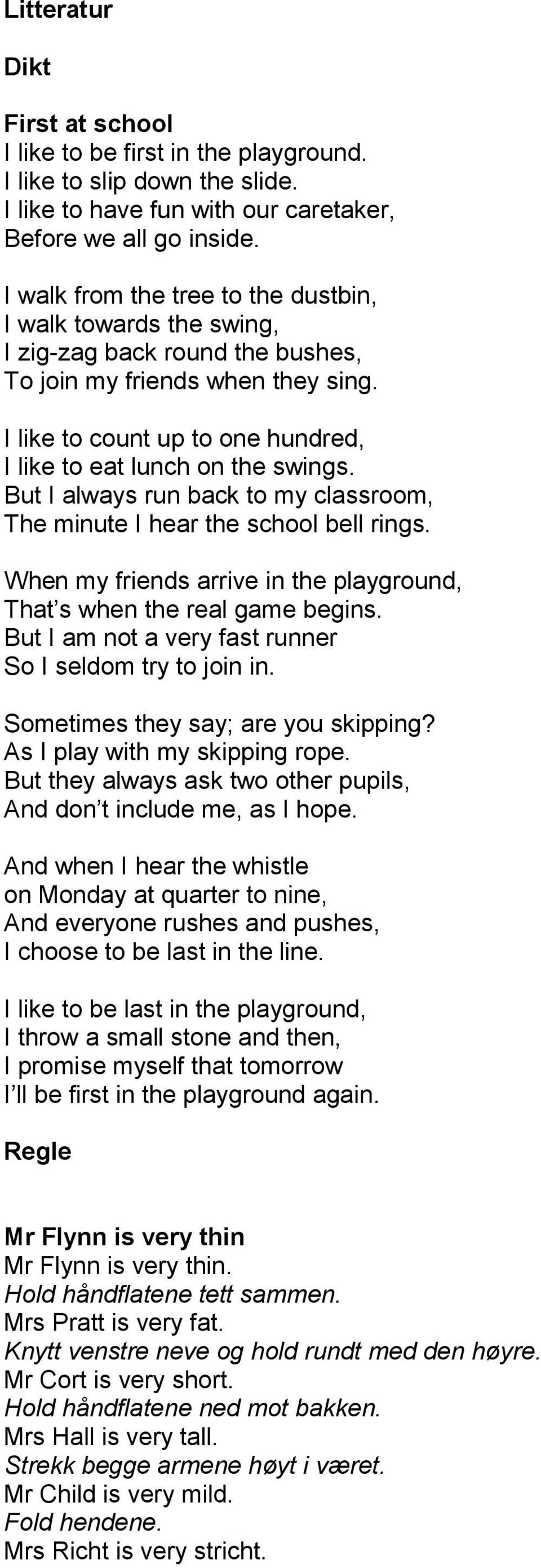 But I always run back to my classroom, The minute I hear the school bell rings. When my friends arrive in the playground, That s when the real game begins.