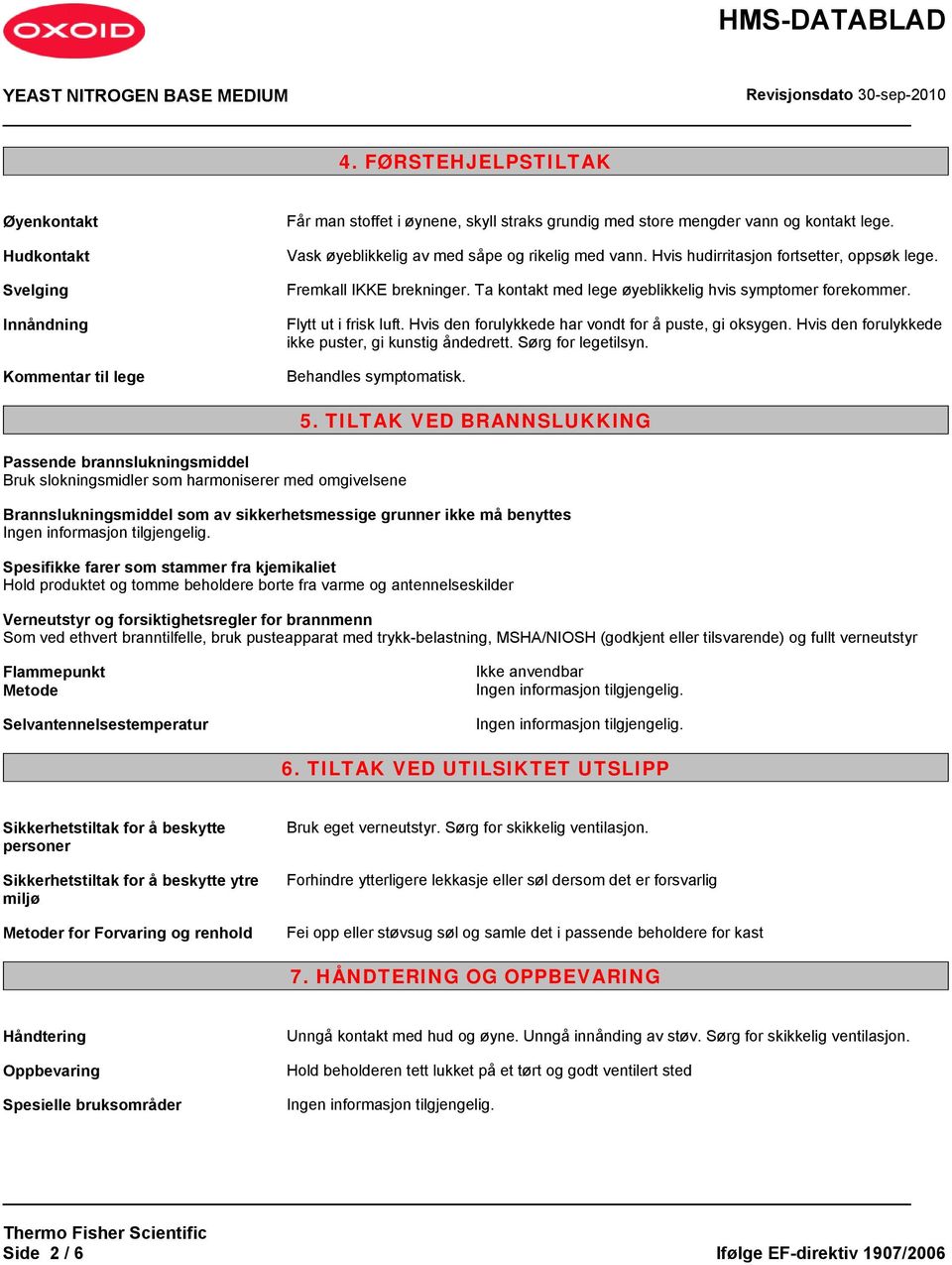 Flytt ut i frisk luft. Hvis den forulykkede har vondt for å puste, gi oksygen. Hvis den forulykkede ikke puster, gi kunstig åndedrett. Sørg for legetilsyn. Behandles symptomatisk.