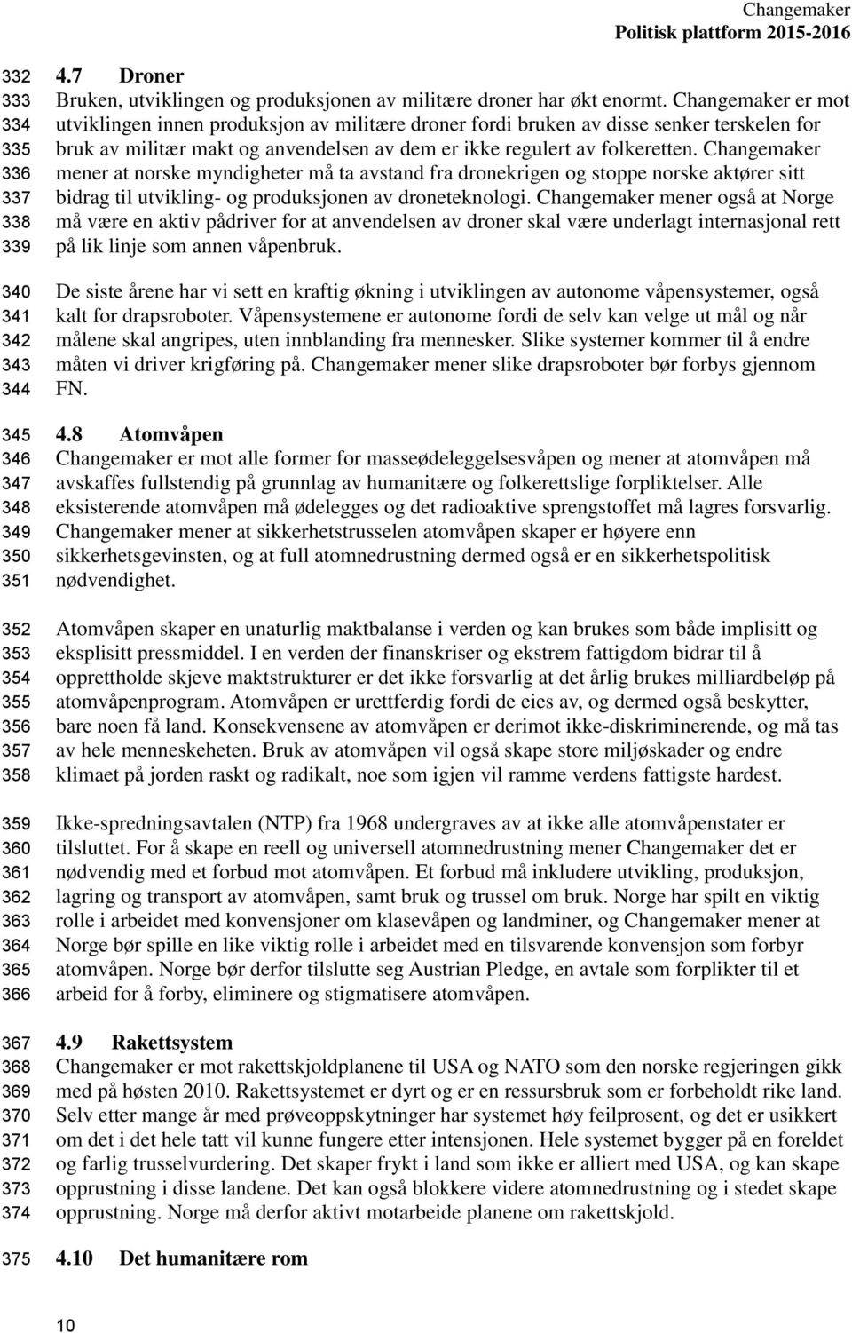 Changemaker er mot utviklingen innen produksjon av militære droner fordi bruken av disse senker terskelen for bruk av militær makt og anvendelsen av dem er ikke regulert av folkeretten.