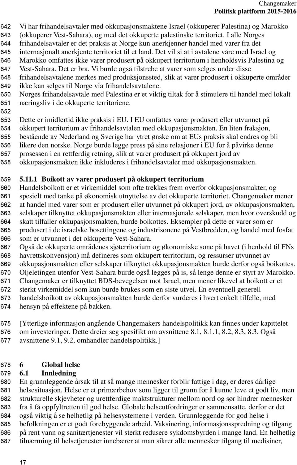 I alle Norges frihandelsavtaler er det praksis at Norge kun anerkjenner handel med varer fra det internasjonalt anerkjente territoriet til et land.