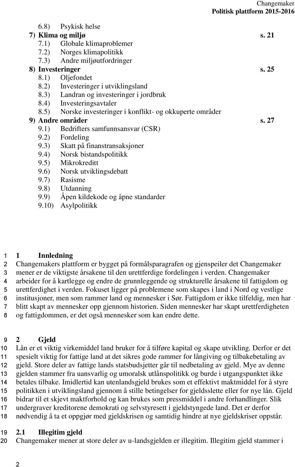 1) Bedrifters samfunnsansvar (CSR) 9.2) Fordeling 9.3) Skatt på finanstransaksjoner 9.4) Norsk bistandspolitikk 9.5) Mikrokreditt 9.6) Norsk utviklingsdebatt 9.7) Rasisme 9.8) Utdanning 9.