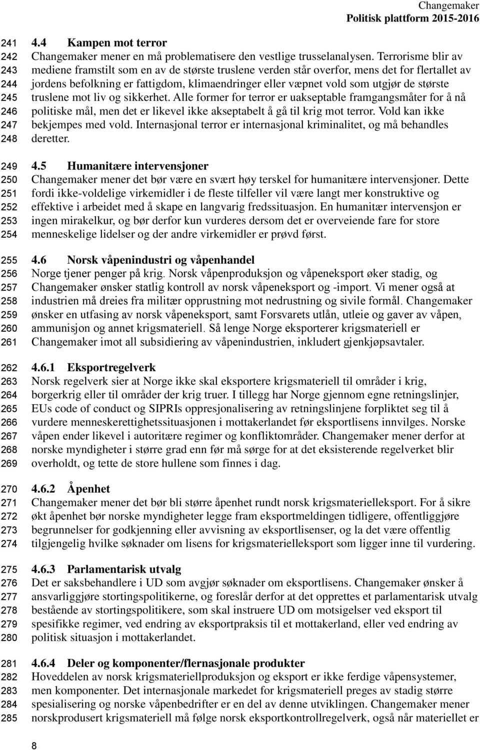 Terrorisme blir av mediene framstilt som en av de største truslene verden står overfor, mens det for flertallet av jordens befolkning er fattigdom, klimaendringer eller væpnet vold som utgjør de