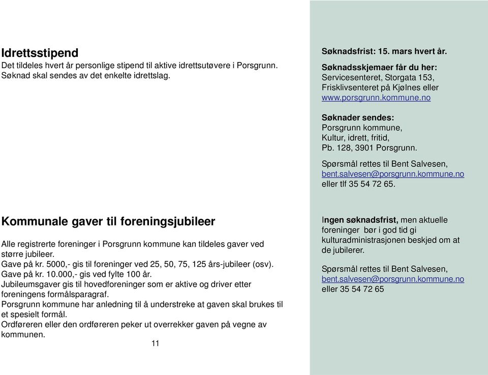 kommune.no eller tlf 35 54 72 65. Kommunale gaver til foreningsjubileer Alle registrerte foreninger i Porsgrunn kommune kan tildeles gaver ved større jubileer. Gave på kr.